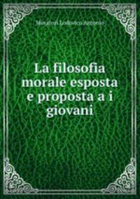 La filosofia morale esposta e proposta a i giovani