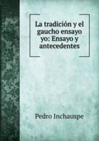 La tradicion y el gaucho ensayo yo: Ensayo y antecedentes