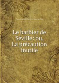 Le barbier de Seville: ou, La precaution inutile