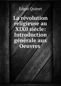La revolution religieuse au XIX0 siecle: Introduction generale aux Oeuvres .