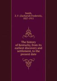 The history of Kentucky, from its earliest discovery and settlement, to the present date