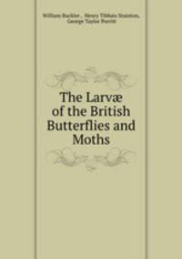 The Larv? of the British Butterflies and Moths