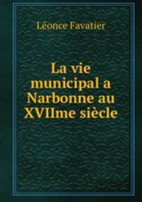 La vie municipal a Narbonne au XVIIme siecle