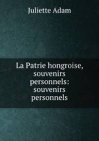 La Patrie hongroise, souvenirs personnels: souvenirs personnels