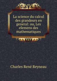 La science du calcul des grandeurs en general: ou, Les elemens des mathematiques