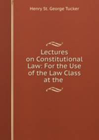 Lectures on Constitutional Law: For the Use of the Law Class at the .