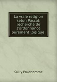 La vraie religion selon Pascal: recherche de l