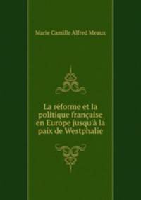 La reforme et la politique francaise en Europe jusqu
