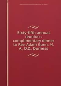 Sixty-fifth annual reunion : complimentary dinner to Rev. Adam Gunn, M.A., D.D., Durness