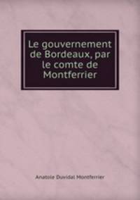 Le gouvernement de Bordeaux, par le comte de Montferrier