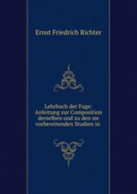 Lehrbuch der Fuge: Anleitung zur Composition derselben und zu den sie vorbereitenden Studien in .