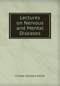 Lectures on Nervous and Mental Diseases