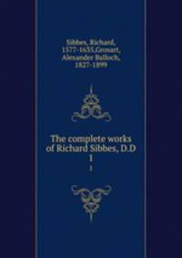 The complete works of Richard Sibbes, D.D. 1