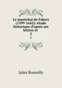 Le marechal de Fabert (1599-1662): etude historique d