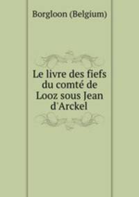 Le livre des fiefs du comte de Looz sous Jean d