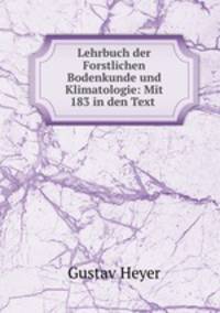 Lehrbuch der Forstlichen Bodenkunde und Klimatologie: Mit 183 in den Text .