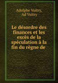 Le desordre des finances et les exces de la speculation a la fin du regne de .