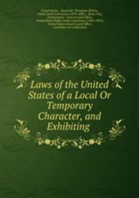 Laws of the United States of a Local Or Temporary Character, and Exhibiting .