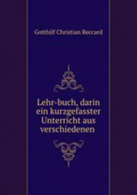 Lehr-buch, darin ein kurzgefasster Unterricht aus verschiedenen .
