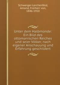 Unter dem Halbmonde: Ein Bild des ottomanischen Reiches und seier Volker, nach eigener Anschauung und Erfahrung geschildert