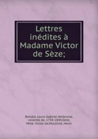 Lettres inedites a Madame Victor de Seze;