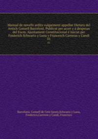 Manual de novells ardits vulgarment appellat Dietaru del Antich Consell Barceloni. Publicat per acort y a despesas del Excm. Ajuntament Constitucional e iniciat per Frederich Schwartz y Luna y Francesch Carreras y Candi