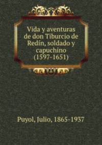 Vida y aventuras de don Tiburcio de Redin, soldado y capuchino (1597-1651)