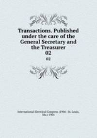 Transactions. Published under the care of the General Secretary and the Treasurer. 02