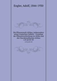 Die Pflanzenwelt Afrikas, insbesondere seiner tropischen Gebiete. Grundzge der Pflanzenverbreitung im Afrika und die Charakterpflanzen Afrikas Band 1