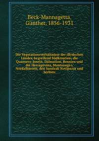 Die Vegetationsverhaltnisse der illyrischen Lander, begreifend Sudkroatien, die Quarnero-Inseln, Dalmation, Bosnien und die Hercegovina, Montenegro, Nordalbanien, den Sandzak Novipazar und Serbien