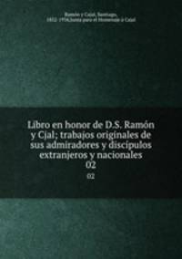 Libro en honor de D.S. Ramn y Cjal; trabajos originales de sus admiradores y discpulos extranjeros y nacionales. 02
