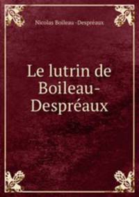 Le lutrin de Boileau-Despreaux