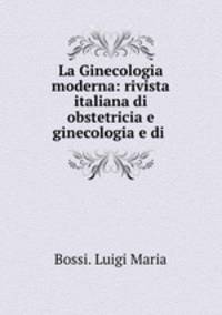 La Ginecologia moderna: rivista italiana di obstetricia e ginecologia e di .