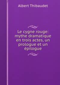 Le cygne rouge: mythe dramatique en trois actes, un prologue et un epilogue