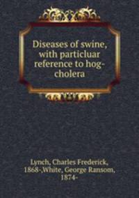 Diseases of swine, with particluar reference to hog-cholera