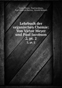 Lehrbuch der organischen Chemie: Von Victor Meyer und Paul Jacobson. 2, pt. 2