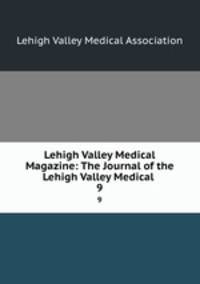 Lehigh Valley Medical Magazine: The Journal of the Lehigh Valley Medical .. 9