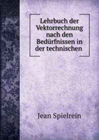 Lehrbuch der Vektorrechnung nach den Bedurfnissen in der technischen .