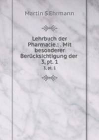 Lehrbuch der Pharmacie.: . Mit besonderer Bercksichtigung der .. 3, pt. 1