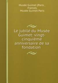 Le jubile du Musee Guimet: vingt-cinquieme anniversaire de sa fondation .