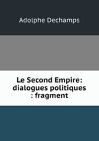 Le Second Empire: dialogues politiques : fragment