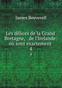 Les dlices de la Grand` Bretagne, & de l`Irelande: o sont exactement .. 4