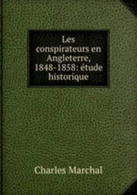 Les conspirateurs en Angleterre, 1848-1858: etude historique
