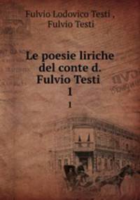 Le poesie liriche del conte d. Fulvio Testi .. 1