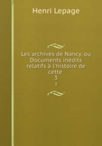 Les archives de Nancy, ou Documents inedits relatifs a l
