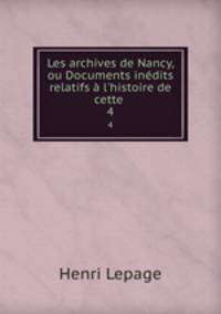 Les archives de Nancy, ou Documents inedits relatifs a l