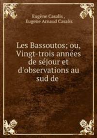 Les Bassoutos; ou, Vingt-trois annees de sejour et d