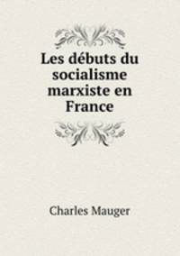 Les debuts du socialisme marxiste en France