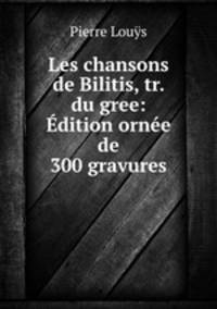 Les chansons de Bilitis, tr. du gree: Edition ornee de 300 gravures