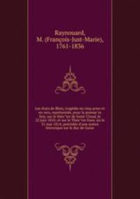 Les e?tats de Blois, trage?die en cinq actes et en vers, repre?sente?e, pour la premie?re fois, sur le the?a?tre de Saint-Cloud, le 22 juin 1810; et sur le The?a?tre franc?ais le 31 mai 1814; pre?ce?de?e d